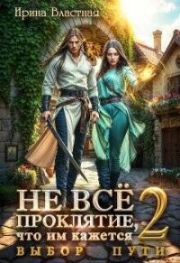Не все проклятие, что им кажется 2. Выбор пути (СИ) - Властная Ирина (книги онлайн полные версии бесплатно .txt, .fb2) 📗