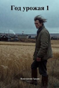 Год урожая. Трилогия (СИ) - Градов Константин (бесплатные онлайн книги читаем полные версии txt, fb2) 📗