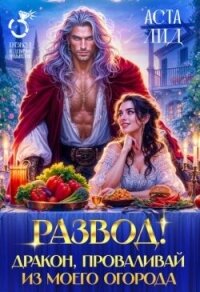 Развод! Дракон, проваливай из моего огорода! (СИ) - Лид Аста (бесплатные книги полный формат TXT, FB2) 📗