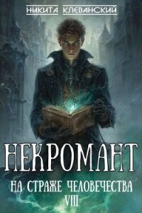 Некромант на страже человечества. Том 8 (СИ) - Клеванский Никита (читаем книги онлайн txt, fb2) 📗