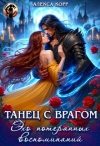 Танец С Врагом. Эхо потерянных воспоминаний (СИ) - Корр Алекса (книги полные версии бесплатно без регистрации .txt, .fb2) 📗
