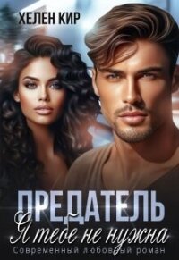 Предатель. Я тебе не нужна (СИ) - Кир Хелен (читать книги онлайн бесплатно регистрация .txt, .fb2) 📗
