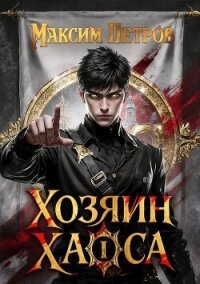 Хозяин Хаоса. Трилогия (СИ) - Петров Максим Николаевич (читать лучшие читаемые книги .txt, .fb2) 📗