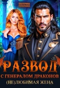 Развод с генералом драконов. (Не)любимая жена (СИ) - Гераскина Екатерина (читать книги онлайн бесплатно регистрация TXT, FB2) 📗