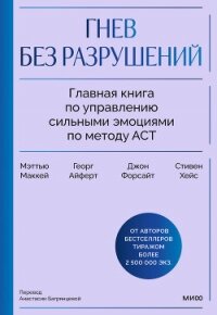 Гнев без разрушений. Главная книга по управлению сильными эмоциями по методу ACT - Форсайт Джон (е книги .txt, .fb2) 📗
