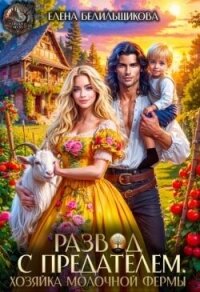 Развод с предателем. Хозяйка молочной фермы (СИ) - Белильщикова Елена (книги онлайн без регистрации TXT, FB2) 📗