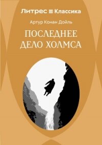 Последнее дело Холмса - Конан Дойль Артур (чтение книг TXT, FB2) 📗