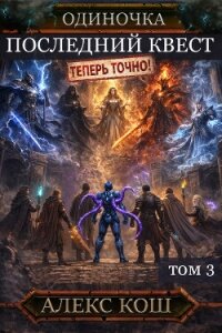 Одиночка. Последний квест. Том 3 - Кош Алекс (читать книги бесплатно txt, fb2) 📗