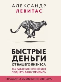 Быстрые деньги от вашего бизнеса - Левитас Александр Михайлович (читать книги онлайн бесплатно серию книг txt, fb2) 📗