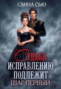 Судьба исправлению подлежит. Шаг первый (СИ) - Сью Санна (библиотека книг .txt, .fb2) 📗