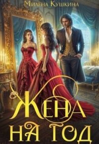 Жена на год (СИ) - Кушкина Милена (лучшие книги без регистрации txt, fb2) 📗