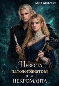 Невеста (патологоанатом) для некроманта (СИ) - Морская Анна (мир книг TXT, FB2) 📗