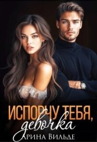 Испорчу тебя, девочка (СИ) - Вильде Арина (полная версия книги .txt, .fb2) 📗