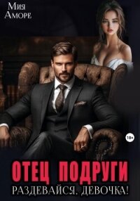 Отец подруги. Раздевайся, девочка! - Аморе Мия (книги онлайн полные .txt, .fb2) 📗