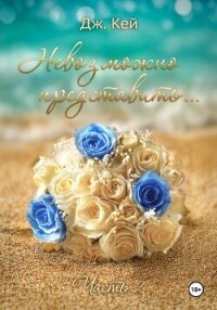 Невозможно представить…Часть 2 - Кей Дж. (читать книги онлайн бесплатно полностью без сокращений .txt, .fb2) 📗