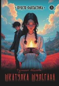 Шкатулка Шульгана - Абдеева Гульшат (читать книги бесплатно .txt, .fb2) 📗