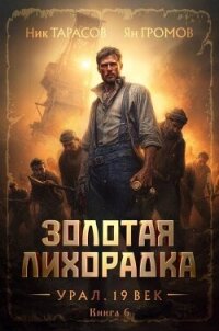 Золотая лихорадка. Урал. 19 век. Книга 6 (СИ) - Тарасов Ник (книги полные версии бесплатно без регистрации txt, fb2) 📗