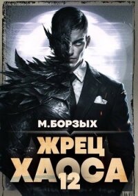Жрец Хаоса. Книга ХII (СИ) - Борзых М. (книга бесплатный формат .TXT, .FB2) 📗