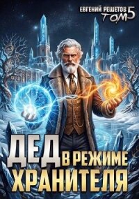 Дед в режиме хранителя. Том 5 (СИ) - Решетов Евгений Валерьевич "Данте" (читать книги бесплатно полные версии txt, fb2) 📗