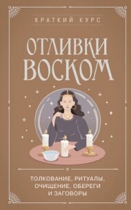 Отливки воском. Толкование, ритуалы, очищение, обереги и заговоры - Коллектив авторов (чтение книг .txt, .fb2) 📗