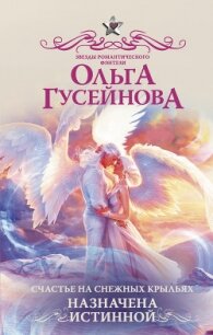 Счастье на снежных крыльях. Назначена истинной - Гусейнова Ольга (читать книги онлайн полностью без регистрации .txt, .fb2) 📗