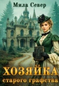 Хозяйка старого графства. Книга 1 (СИ) - Север Мила (читать книги онлайн полные версии .TXT, .FB2) 📗