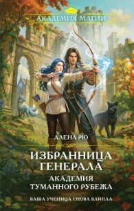 Избранница генерала. Академия туманного рубежа - Рю Алёна (читать книги полные TXT, FB2) 📗