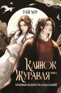 Клинок Журавля. Том 1. Хроники Ведомства наказаний - Хоу Тай (хороший книги онлайн бесплатно TXT, FB2) 📗