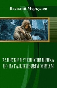 Записки путешественника по параллельным мирам (СИ) - Меркулов Василий Юрьевич (читаем книги онлайн без регистрации TXT, FB2) 📗