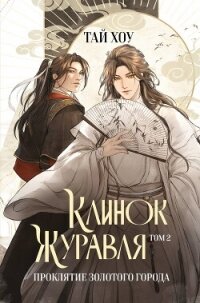 Клинок Журавля. Том 2. Проклятие Золотого города - Хоу Тай (книги читать бесплатно без регистрации TXT, FB2) 📗