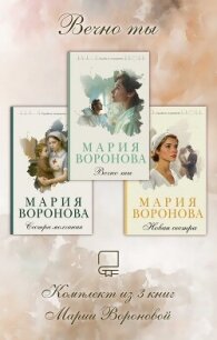 Вечно ты. Комплект из 3 книг Марии Вороновой - Воронова Мария (книги без регистрации бесплатно полностью .txt, .fb2) 📗