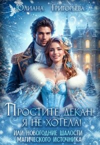 Простите, декан, я не хотела! или новогодние шалости магического источника (СИ) - Григорьева Юлиана Максимовна (книга жизни txt, fb2) 📗