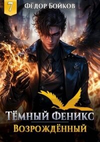 Темный феникс. Возрожденный. Том 7 (СИ) - Бойков Федор (книга жизни .TXT, .FB2) 📗