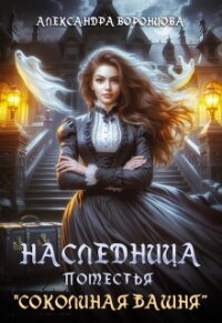 Наследница поместья "Соколиная башня" (СИ) - Воронцова Александра (книги онлайн полные .txt, .fb2) 📗