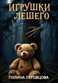 Игрушки лешего - Луговцова Полина (читаем книги онлайн без регистрации TXT, FB2) 📗