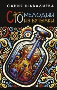 Сто мелодий из бутылки - Шавалиева Сания (мир бесплатных книг .txt, .fb2) 📗