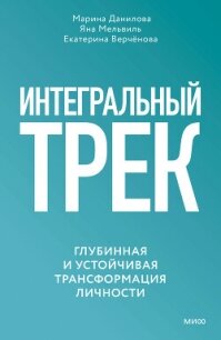 Интегральный трек. Глубинная и устойчивая трансформация личности - Данилова Марина (читать книги регистрация txt, fb2) 📗