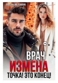 Врач. Измена. Точка! Это конец! - Леманн Анастасия (книги полные версии бесплатно без регистрации .txt, .fb2) 📗