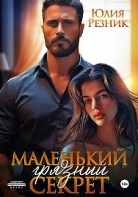Маленький грязный секрет - Резник Юлия (бесплатные онлайн книги читаем полные версии .TXT, .FB2) 📗