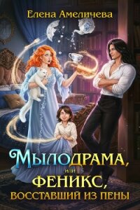 Мылодрама, или Феникс, восставший из пены (СИ) - Амеличева Елена (хороший книги онлайн бесплатно TXT, FB2) 📗