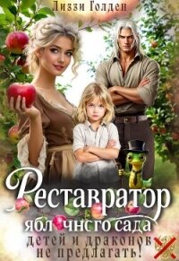 Реставратор яблочного сада: детей и драконов не предлагать! (СИ) - Голден Лиззи (читаемые книги читать онлайн бесплатно полные .txt, .fb2) 📗