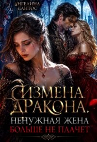 Измена дракона. Ненужная жена больше не плачет (СИ) - Сантос Ангелина (книги бесплатно без txt, fb2) 📗