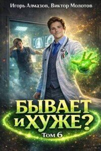 Бывает и хуже? Том 6 (СИ) - Алмазов Игорь (читать полную версию книги .txt, .fb2) 📗