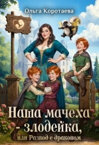 Наша мачеха – злодейка, или Развод с драконом (СИ) - Коротаева Ольга (читаем полную версию книг бесплатно .TXT, .FB2) 📗