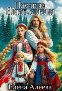 Паулина. Начать сначала (СИ) - Алеева Елена (читать книги онлайн бесплатно полностью без сокращений txt, fb2) 📗