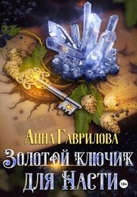 Золотой ключик для Насти. Книга 1 - Гаврилова Анна Сергеевна (читаем полную версию книг бесплатно .txt, .fb2) 📗