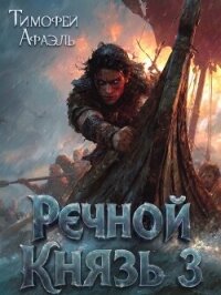 Речной Князь. Книга 3 (СИ) - "Afael" (читать книги онлайн бесплатно полностью txt, fb2) 📗