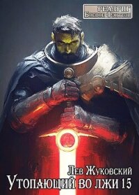 Утопающий во лжи 15 (СИ) - Жуковский Лев (книги онлайн бесплатно txt, fb2) 📗