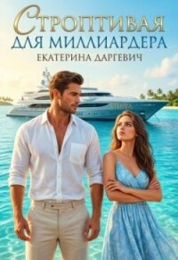 Строптивая для Миллиардера (СИ) - Даргевич Екатерина (читаем книги онлайн бесплатно без регистрации .txt, .fb2) 📗