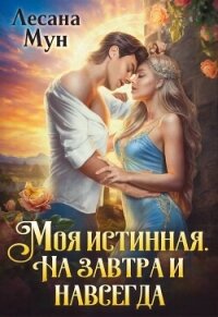 Моя истинная. На завтра и навсегда (СИ) - Мун Лесана (читать книги без .txt, .fb2) 📗